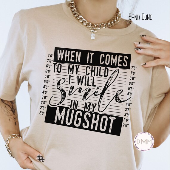 When It Comes To My Child I Will Smile In My Mugshot Shirt, Funny Mom Shirt, Bella Canvas Unisex Shirt, Sarcastic, Shirts For Mom, Mama Tee