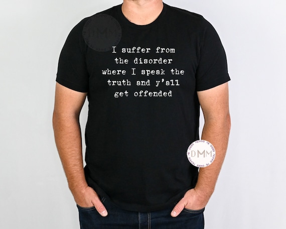 I Suffer From The Disorder Where I Speak The Truth And Y'all Get Offended Shirt, Sarcastic Shirt Men, Funny Men Shirts, Funny Shirts For Men