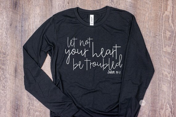Let Not Your Heart Be Troubled Shirt, Christian Long Sleeve Tee, John 14:1 Bible Verse Shirt, Faith Apparel for Women, Inspirational Gift