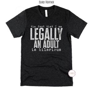 Legally Adult Is Hilarious Shirt | Funny Sarcastic Adulting Tee