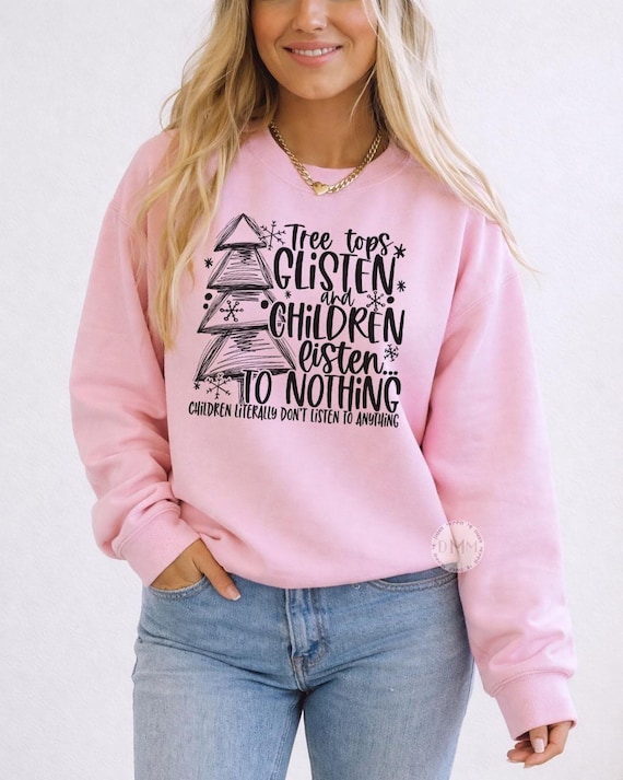Funny Christmas Sweatshirt, Tree Tops Glisten Children Listen To Nothing, Mom Holiday Crewneck