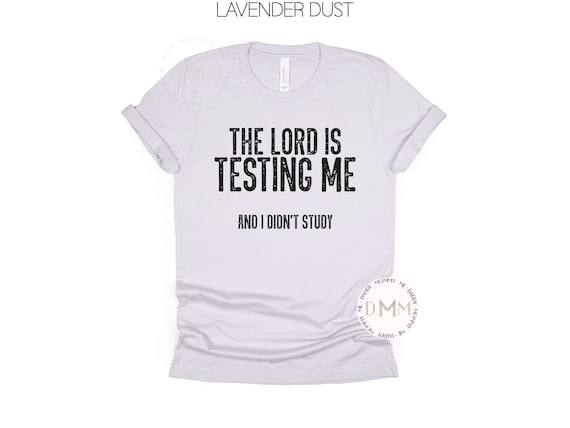 The Lord Is Testing Me And I Didn't Study Shirt Funny Christian Shirt Funny Religious Shirt Sarcastic Religious Shirt Graphic Tee Lord Shirt