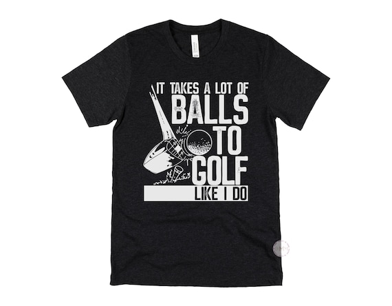 It Takes A Lot Of Balls To Golf Like I Do Shirt, Funny Golf Shirt, Golf Dad Tee, Golfer Gift, Golf Lover Tee, Golfing Shirt Fathers Day Gift