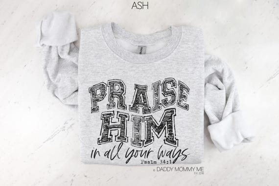 Praise Him Sweatshirt | Christian Sweatshirt for Women | Psalm 34:1 Bible Verse Sweatshirt | Faith Based Clothing | Trendy Christian Apparel