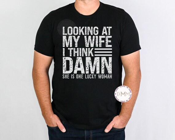 Looking At My Wife I Think Damn She Is One Lucky Woman Shirt, Funny Husband Shirt, Gift For Husband, Shirts For Husband, Sarcastic Hubby Tee