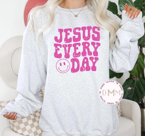 Jesus Every Day Sweatshirt Christian Sweatshirt Religious Sweatshirt Faith Sweatshirt Religious Gift Church Sweatshirt Jesus Sweatshirt
