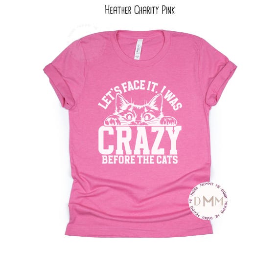 Let's Face It I Was Crazy Before The Cats Shirt, Funny Cat Shirt, Funny Cat Lady Shirt, Bella Canvas Unisex Graphic Tee Women, Cat Lady Gift