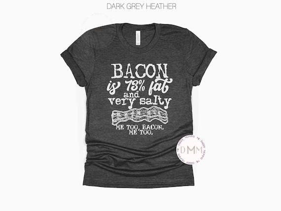 Bacon is 73% Fat And Very Salty Me Too Bacon Shirt, Funny Shirt, Sarcastic Shirt, Humor Shirt, Funny Bacon Shirt, Sarcasm Shirt, Graphic Tee