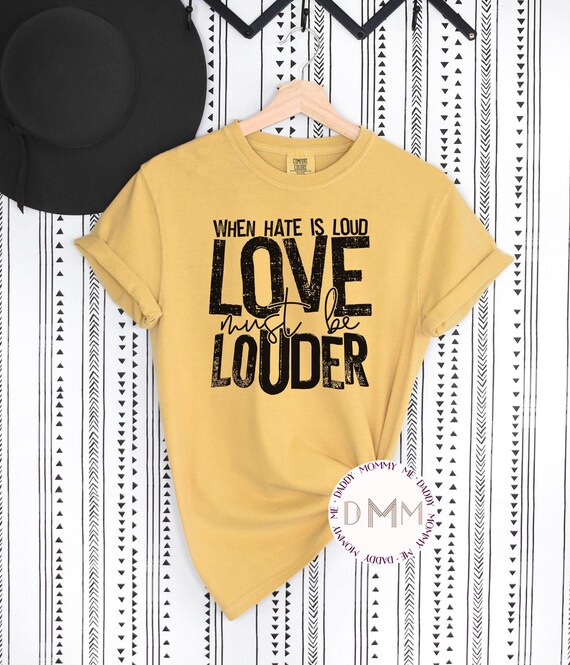 Comfort Colors When Hate Is Loud Love Must Be Louder