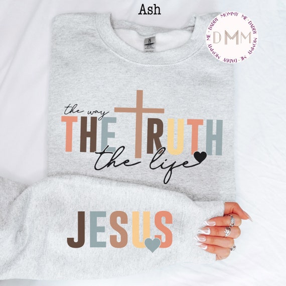 Jesus The Way The Truth The Life Sweatshirt, Christian Sweatshirt, Religious Sweatshirt, Scripture Bible Verse Sweatshirt, Jesus Sweatshirt