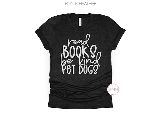 Read Books Be Kind Pet Dogs Shirt - Unisex Graphic Tee