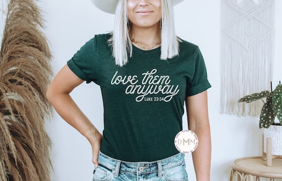 Scripture Shirt Love Them Anyway Luke 23:34 Shirt Christian Tee Women Religious Shirt Bible Verse T Shirt Gift For Christian Apparel Unisex