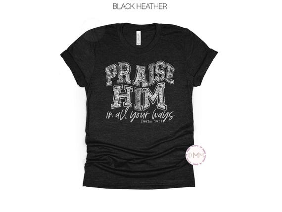 Praise Him Christian T-Shirt, Religious Scripture Tee, Psalm Bible Verse Shirt