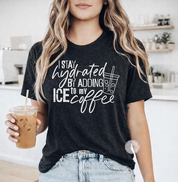 Stay Hydrated Iced Coffee Shirt, Funny Coffee Lover Tee