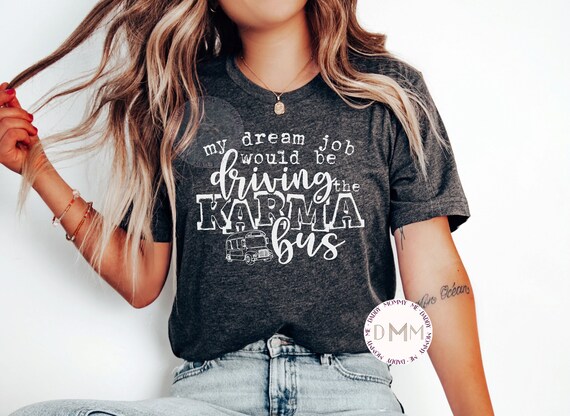 My Dream Job Would Be Driving The Karma Bus Shirt Funny Karma Shirt Sarcastic Funny Tee Trendy Shirt Women Bella Canvas Unisex Graphic Tee