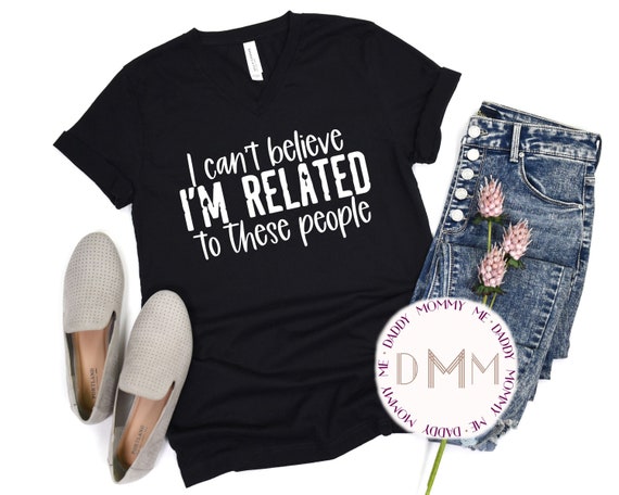 I Can't Believe I'm Related To These People Shirt - Funny Shirts - Unisex Graphic Tee - Funny Family Shirt - Sarcastic Shirts - Humor Shirt