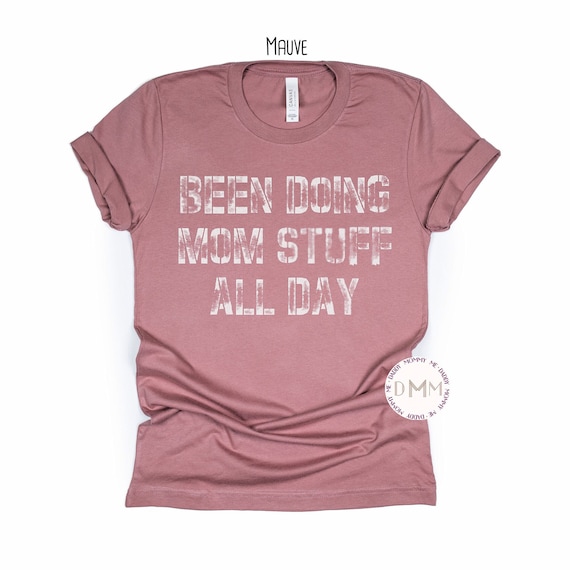 Been Doing Mom Stuff All Day Shirt - Funny Mom Shirt - Unisex Bella Canvas Shirt - Mom Life - Mama Life - Sarcastic Mom Shirt - Mothers Day