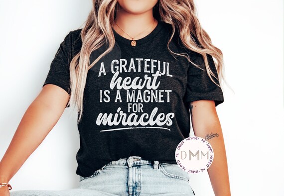 A Grateful Heart Is A Magnet For Miracles Shirt Positive Shirt Bella Canvas Unisex Graphic Tee Women Grateful Fall Shirt Motivational Shirt