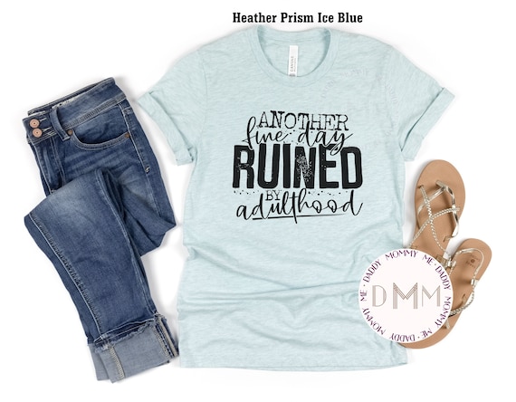 Another Fine Day Ruined By Adulthood Shirt - Funny Shirt - Unisex Bella Canvas Shirt - Sarcastic Shirt - Funny Adulthood Shirt - Humor Shirt