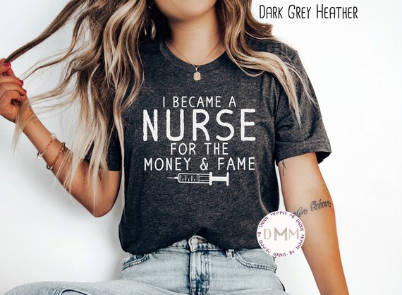 I Became A Nurse For The Money & Fame Shirt, Funny Nurse Shirt, Nursing Shirt, Gift For Nurse, Nursing Graduate Shirt, RN Shirt, CNA Shirt