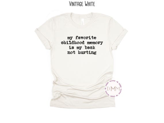 My Favorite Childhood Memory Is My Back Not Hurting Shirt, Funny Adulthood Shirt, Sarcastic Shirt, Humor Shirt Sarcasm Tee Funny Graphic Tee