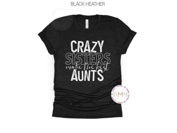 Crazy Sisters Make The Best Aunts Shirt New Aunt Gift For Aunt Cool TShirt For Aunt New Auntie Shirt For Aunt Graphic Tee Aunt Birthday Gift