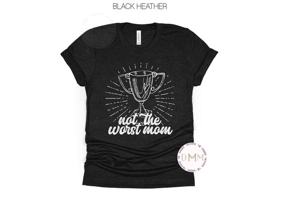 Not The Worst Mom Shirt Funny Mom Shirt Funny Shirts For Mom Gift Sarcastic Shirts Funny Sayings Funny Gift Unisex Tee Mothers Day Gift Mama