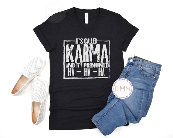 It's Called Karma And It's Pronounced HA HA HA V Neck Shirt, Funny Shirt Sarcastic Shirt Adult Humor Sarcasm V Neck Shirt Unisex Graphic Tee