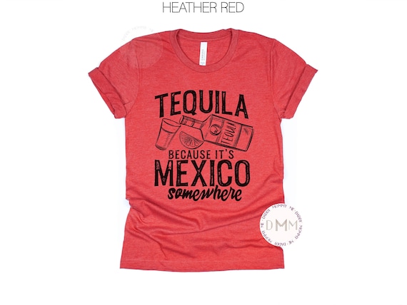 Tequila Because It's Mexico Somewhere Shirt Funny Tequila Shirt Cinco De Mayo Shirt Tequila Drinker Tequila Lover Shirt Spanish Graphic Tee