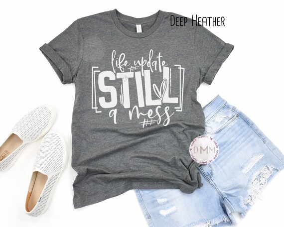 Life Update Still A Mess Shirt | Funny Shirts Women | UNISEX | Shirts with Funny Sayings | Sarcastic Shirt | Adult Life Shirt | Hot Mess Tee