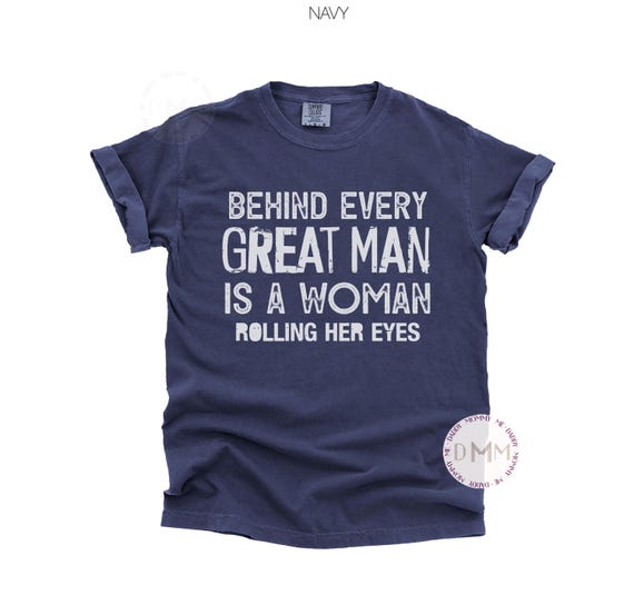 Comfort Colors® Behind Every Great Man Is A Woman Rolling Her Eyes Shirt, Funny Husband Shirt, Gift For Husband, Funny Fathers Day Gift Dad