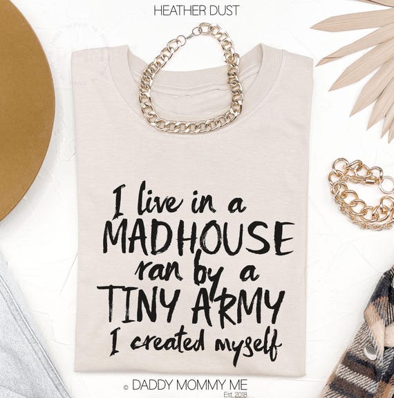 Funny Mom Shirt, I Live In A Madhouse Ran By A Tiny Army I Created Myself Shirt, Mom Life Shirt, Funny Mama Shirt, Sarcastic Mom Shirt Humor