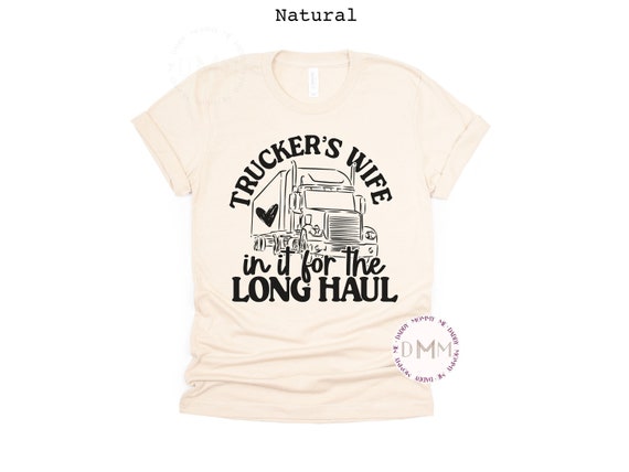 Truckers Wife In It For The Long Haul Shirt Truck Drivers Wife Shirt Trucking Truckers Wife Gift Bella Canvas Unisex Graphic Tee Semi Truck