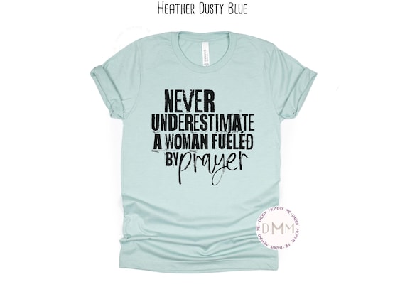 Never Underestimate A Woman Fueled By Prayer Shirt Faith Shirt Christian Shirt Religious Shirt Praying Mom Shirt Gift For Mom Religious
