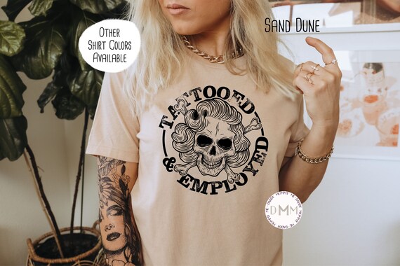 Tattooed And Employed Shirt, Tattoo Shirt, Ink Tee, Tattoo Lover, Tattoo Graphic Tee, Tattoo Addict, Tatts, Tattoo Tee, Tatted Tee Skull