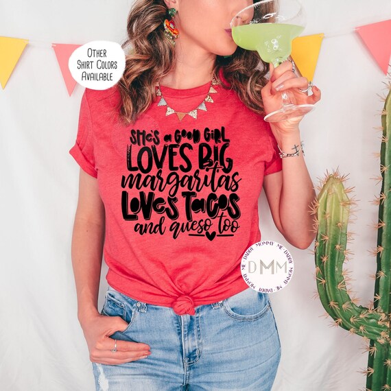 She's A Good Girl Loves Big Margaritas Loves Tacos And Queso Too Shirt, Margarita Shirt, Cinco De Mayo Shirt, Fiesta, Taco Shirt, Queso Tee