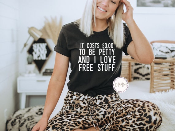 It Costs 0.00 To Be Petty And I Love Free Stuff Shirt - Funny Shirts For Women - Unisex Graphic Tee Women - Petty Shirt - Sarcastic Shirt