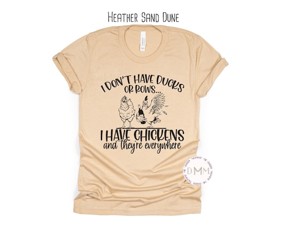 I Don't Have Ducks Or Rows I Have Chickens And They're Everywhere Shirt Funny Chickens Shirt Chicken Lady Farm Wife Shirt Farmer Tee Country