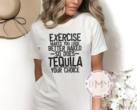Exercise Makes You Look Better Naked So Does Tequila Your Choice Shirt - Funny Shirt - Unisex Bella Canvas Shirt - Funny Exercise Shirt