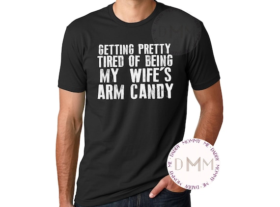 Getting Pretty Tired Of Being My Wife's Arm Candy Shirt - Funny Husband Shirt - Gift For Husband - Gift From Wife - Husband Birthday Gift