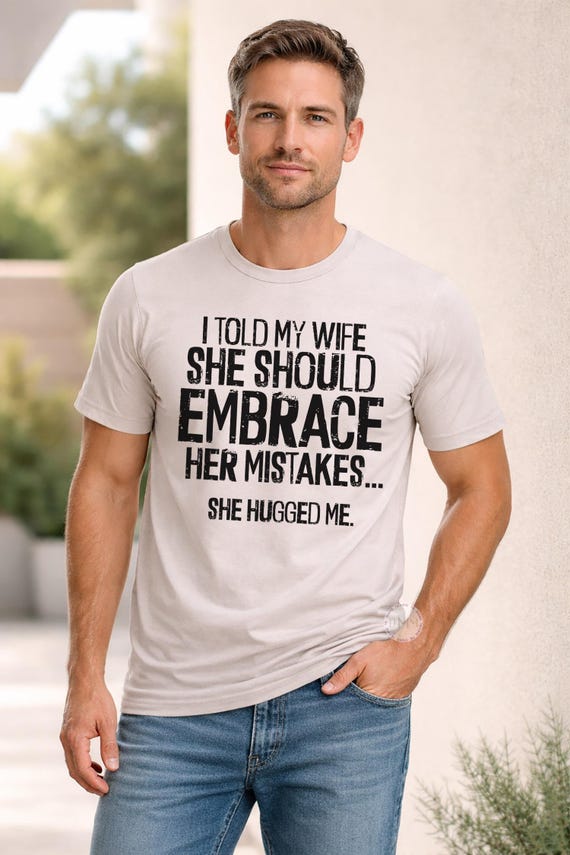 Funny Husband Shirt, I Told My Wife She Should Embrace Her Mistakes Shirt, Funny Marriage Tee, Husband Gift, Dad Joke Shirt, Mens Humor Tee