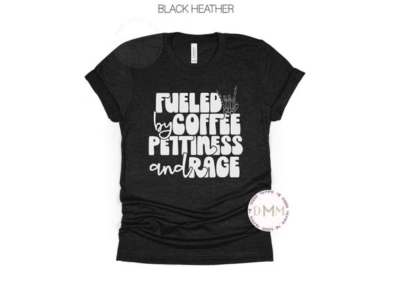 Fueled By Coffee Pettiness And Rage Shirt Funny Graphic Tee Sarcastic Shirt Funny Coffee Shirt Petty Shirt Gift For Her Sarcasm Shirt Mom