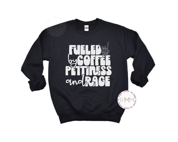Fueled By Coffee Pettiness And Rage Sweatshirt, Funny Sweatshirt Sarcastic Sweatshirt Petty Sweatshirt Attitude Sweatshirt Coffee Sweatshirt
