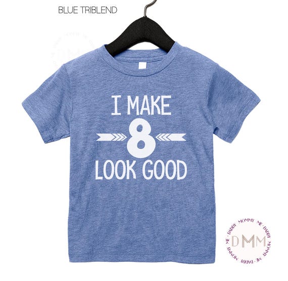 8th Birthday Shirt, I Make 8 Look Good Shirt, 8th Birthday Triblend Shirt, Eight Birthday Shirt, 8th Birthday Boy Shirt, 8 Year Old Birthday