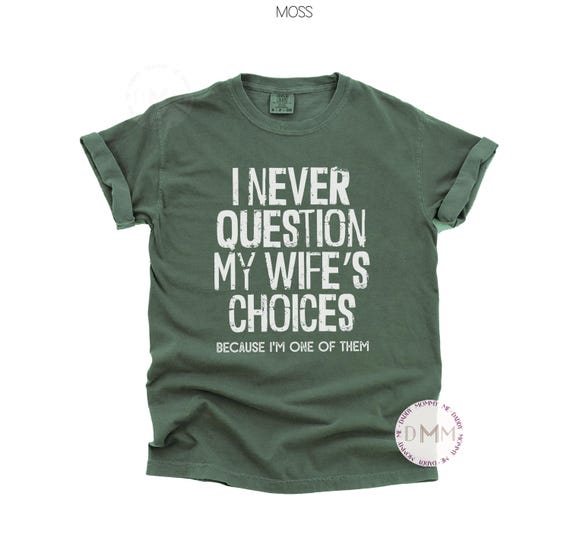 Comfort Colors® I Never Question My Wife's Choices Because I'm One Of Them Shirt, Funny Husband Shirt, Fathers Day Gift, Gift For Husband