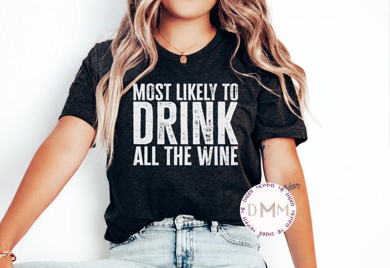May include: A black t-shirt with white text that reads "Most Likely to Drink All the Wine".