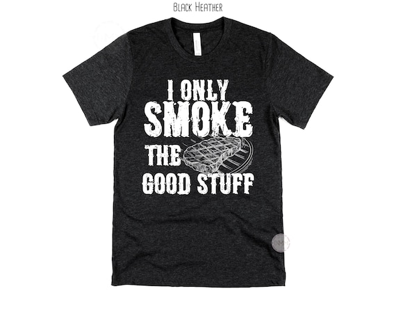 Funny BBQ Shirt for Men, I Only Smoke The Good Stuff Shirt