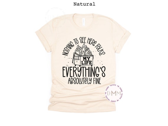 Nothing To See Here Folks Everything's Absolutely Fine Shirt Funny Shirt Adult Humor Shirt Funny Graphic Tee Sarcastic Shirt Funny Life Tee