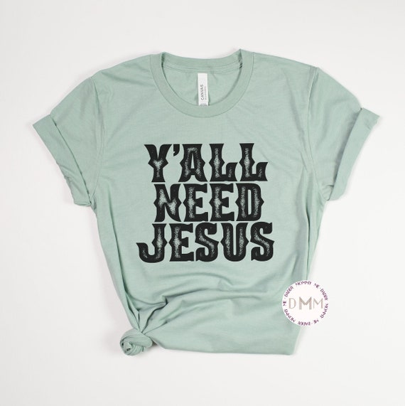 Y'all Need Jesus Shirt - Christian Shirt - Unisex Graphic Tee - Faith - Religious - Funny Christian Tee - Jesus Tee - Sarcastic Christian