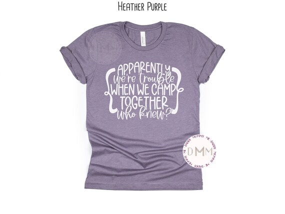 Apparently We're Trouble When We Camp Together Who Knew Shirt, Funny Camping T-Shirt, Sarcastic Camping Shirt, Glamping Shirt, Outdoor Shirt